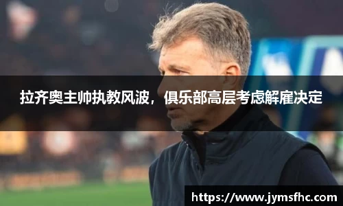 拉齐奥主帅执教风波，俱乐部高层考虑解雇决定